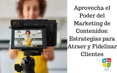 Aprovecha el Poder del Marketing de Contenidos: Estrategias para Atraer y Fidelizar Clientes