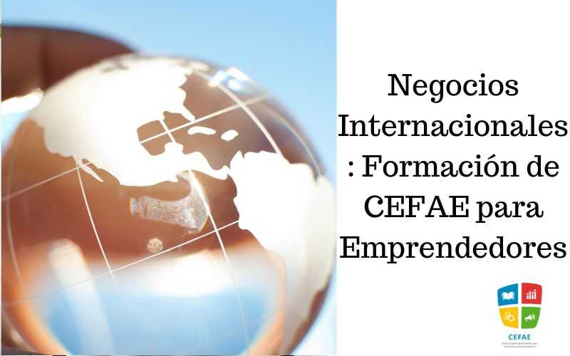 Negocios Internacionales: Formación de CEFAE para Emprendedores