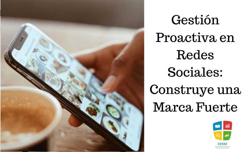 Gestión Proactiva en Redes Sociales: Construye una Marca Fuerte
